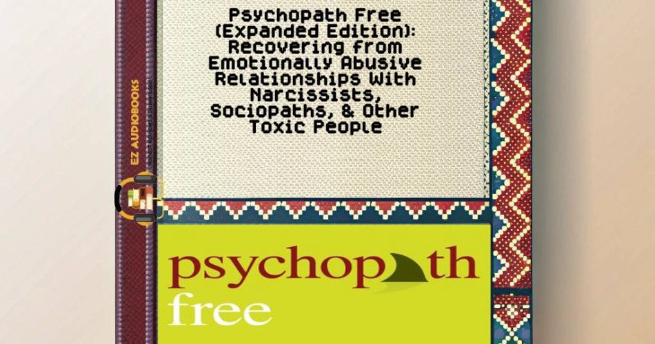 Psychopath Free (Expanded Edition): Recovering from Emotionally Abusive Relationships With Narcissists