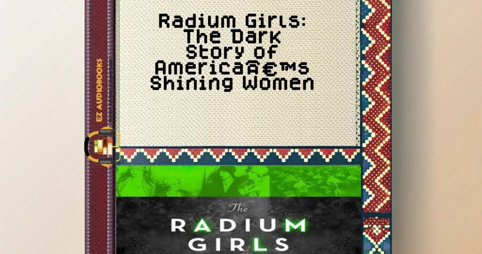 Radium Girls: The Dark Story of Americaâ€™s Shining Women Audiobook