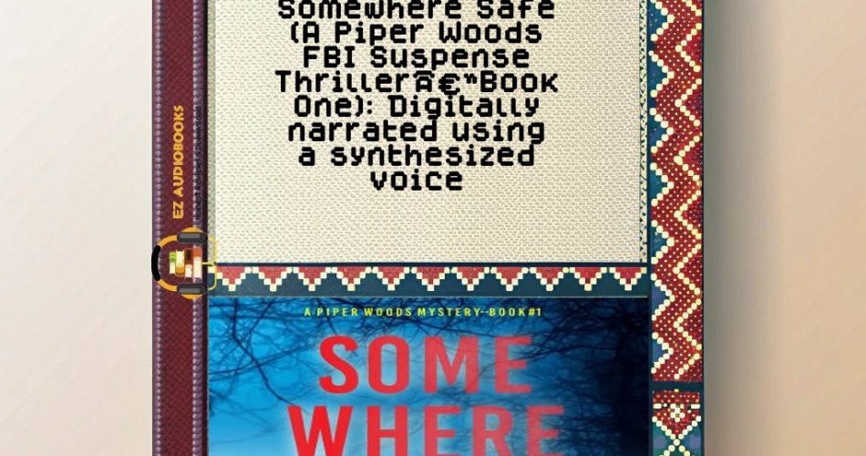 Somewhere Safe (A Piper Woods FBI Suspense Thrillerâ€”Book One): Digitally narrated using a synthesized voice Audiobook