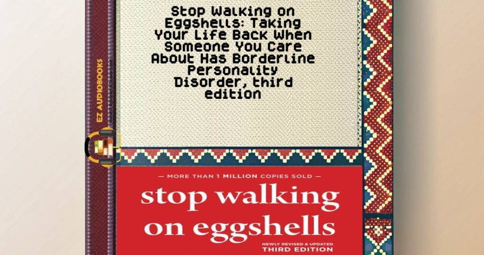 Stop Walking on Eggshells: Taking Your Life Back When Someone You Care About Has Borderline Personality Disorder