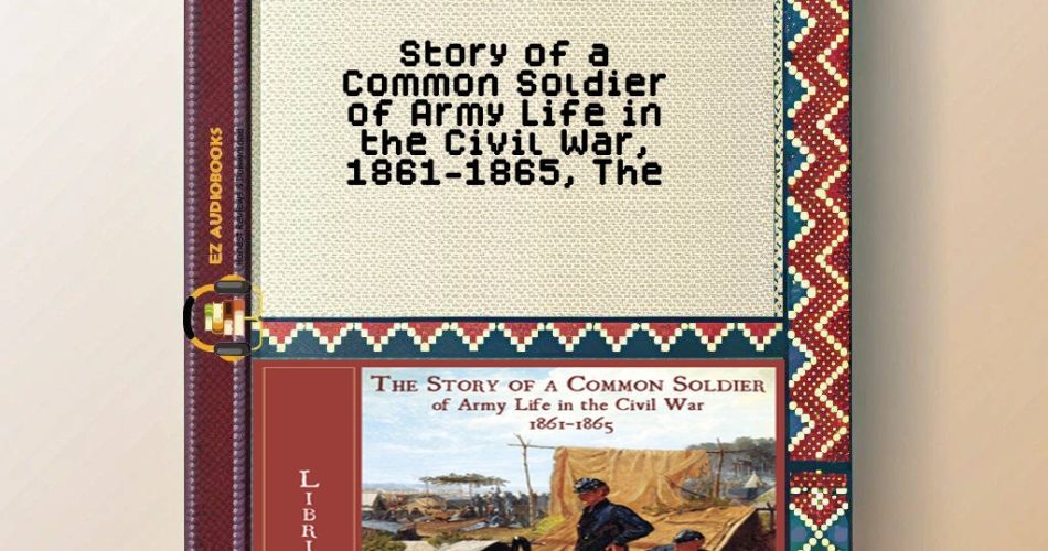 Story of a Common Soldier of Army Life in the Civil War