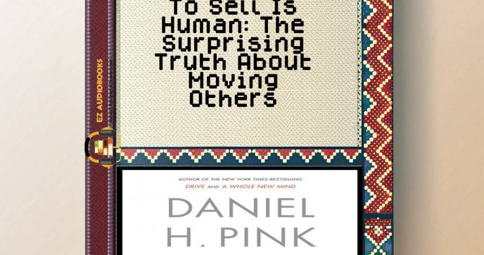 To Sell Is Human: The Surprising Truth About Moving Others Audiobook