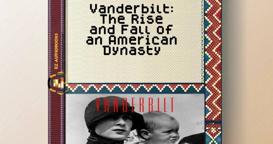 Vanderbilt: The Rise and Fall of an American Dynasty Audiobook