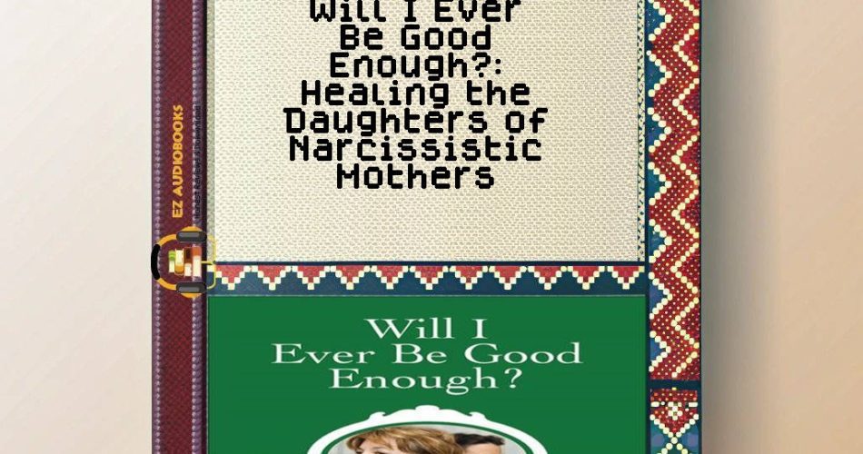 Will I Ever Be Good Enough?: Healing the Daughters of Narcissistic Mothers Audiobook