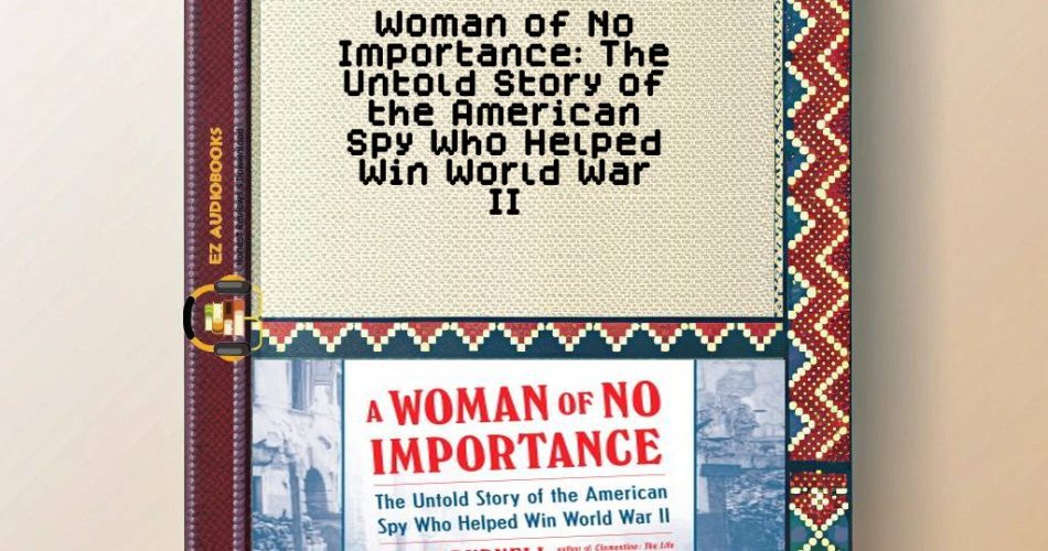 Woman of No Importance: The Untold Story of the American Spy Who Helped Win World War II Audiobook